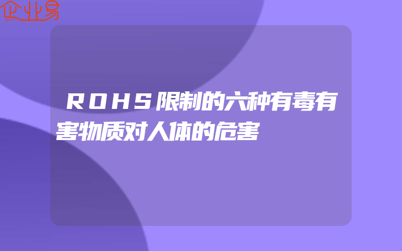 ROHS限制的六种有毒有害物质对人体的危害