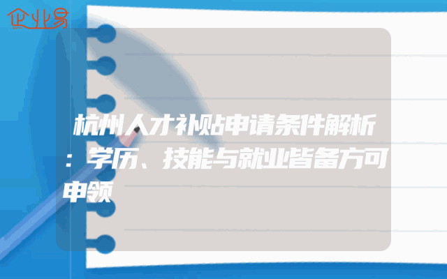 杭州人才补贴申请条件解析：学历、技能与就业皆备方可申领