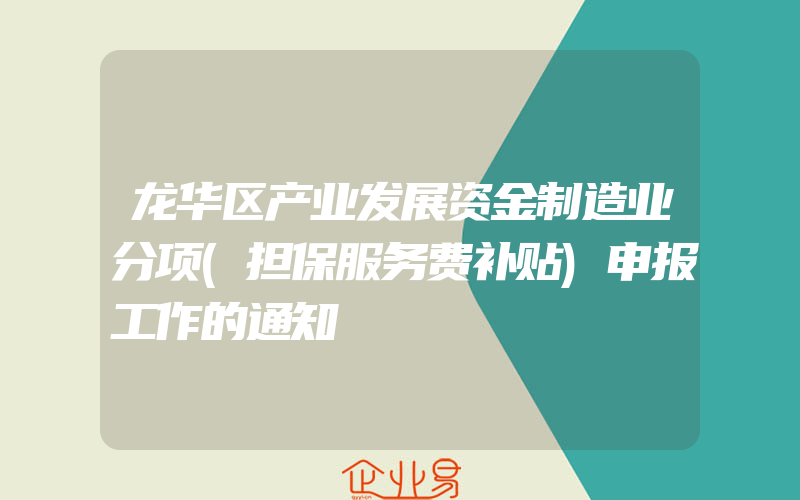 龙华区产业发展资金制造业分项(担保服务费补贴)申报工作的通知