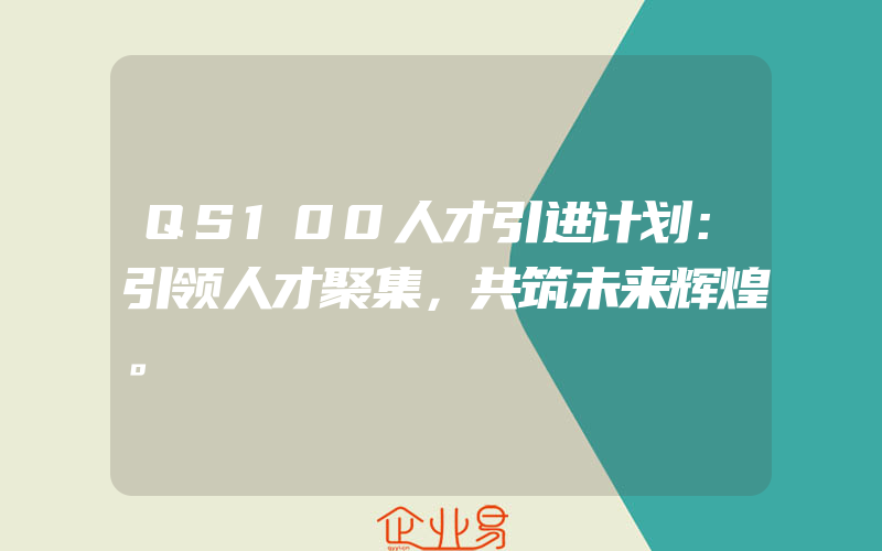 QS100人才引进计划：引领人才聚集，共筑未来辉煌。