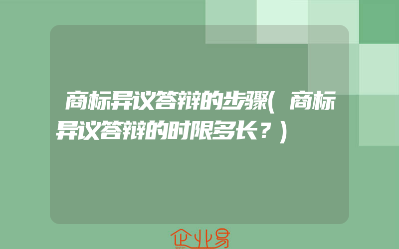 商标异议答辩的步骤(商标异议答辩的时限多长？)