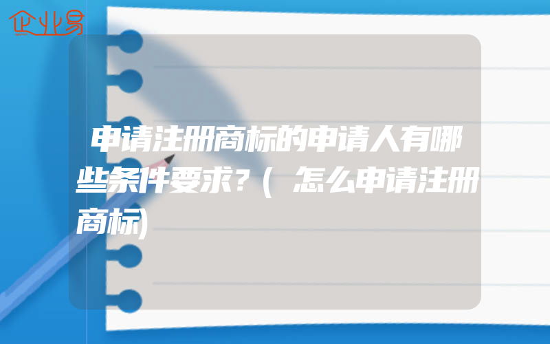 申请注册商标的申请人有哪些条件要求？(怎么申请注册商标)