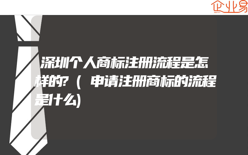 深圳个人商标注册流程是怎样的?(申请注册商标的流程是什么)