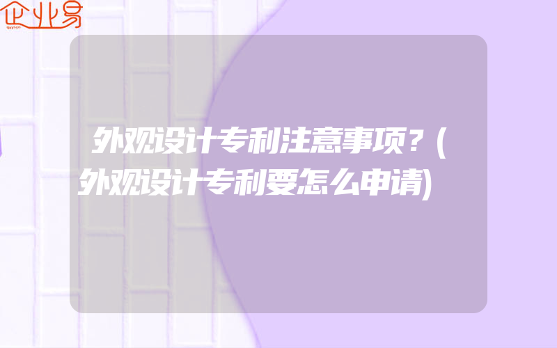 外观设计专利注意事项？(外观设计专利要怎么申请)