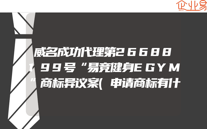 威名成功代理第26688199号“易竞健身EGYM”商标异议案(申请商标有什么作用)