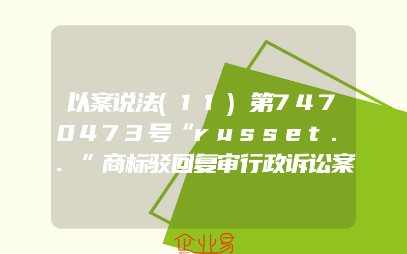 以案说法(11)第7470473号“russet..”商标驳回复审行政诉讼案