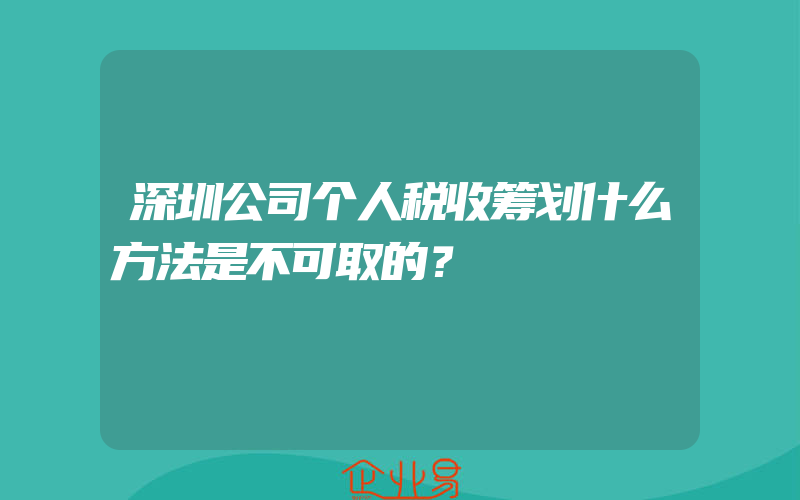 深圳公司个人税收筹划什么方法是不可取的？