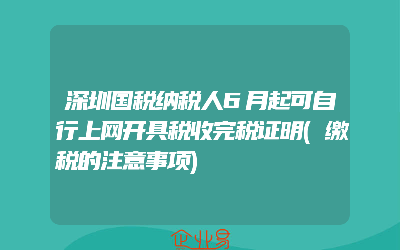 深圳国税纳税人6月起可自行上网开具税收完税证明(缴税的注意事项)