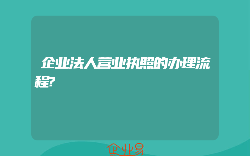 企业法人营业执照的办理流程?