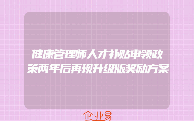 健康管理师人才补贴申领政策两年后再现升级版奖励方案