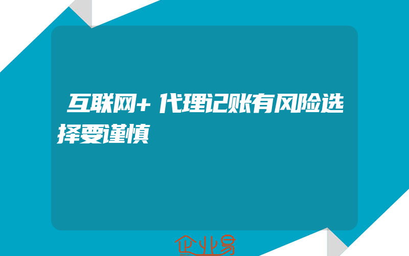 互联网+代理记账有风险选择要谨慎