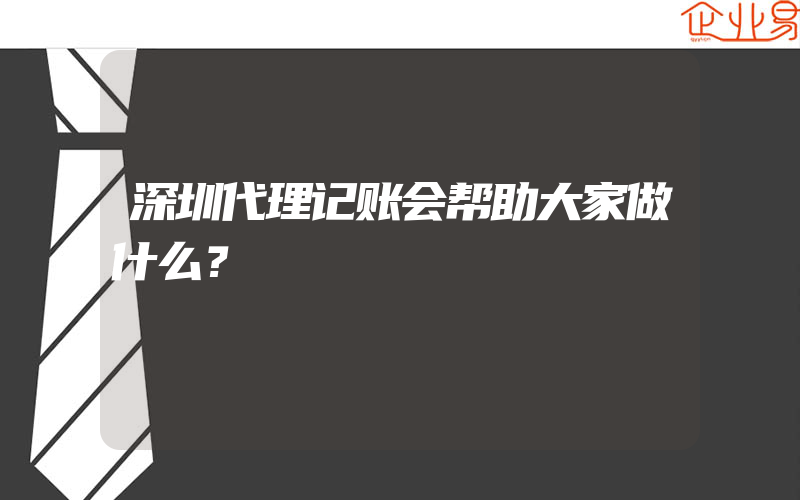 深圳代理记账会帮助大家做什么？