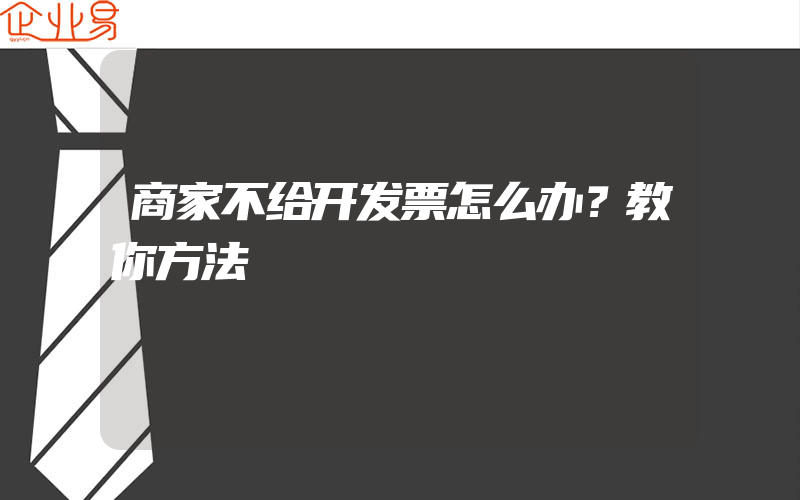 商家不给开发票怎么办？教你方法