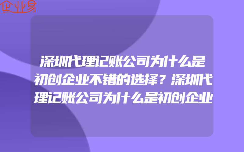 深圳代理记账公司为什么是初创企业不错的选择？深圳代理记账公司为什么是初创企业不错的抉择？