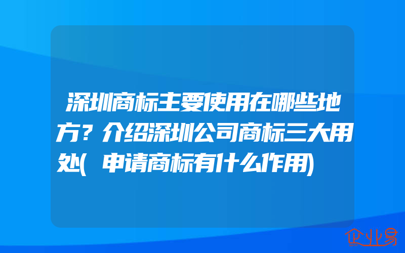 深圳商标主要使用在哪些地方？介绍深圳公司商标三大用处(申请商标有什么作用)