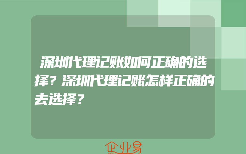 深圳代理记账如何正确的选择？深圳代理记账怎样正确的去选择？