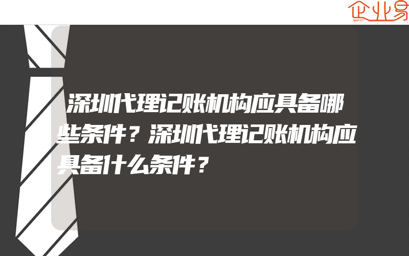 深圳代理记账机构应具备哪些条件？深圳代理记账机构应具备什么条件？