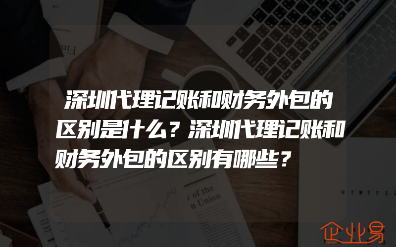 深圳代理记账和财务外包的区别是什么？深圳代理记账和财务外包的区别有哪些？