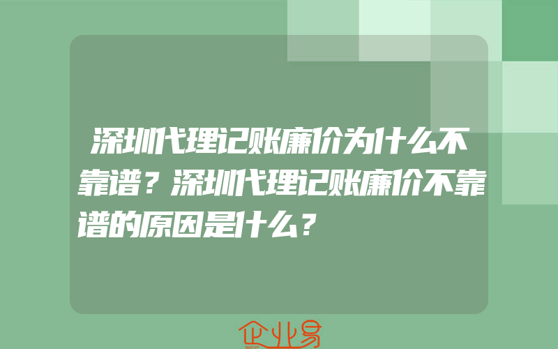 深圳代理记账廉价为什么不靠谱？深圳代理记账廉价不靠谱的原因是什么？