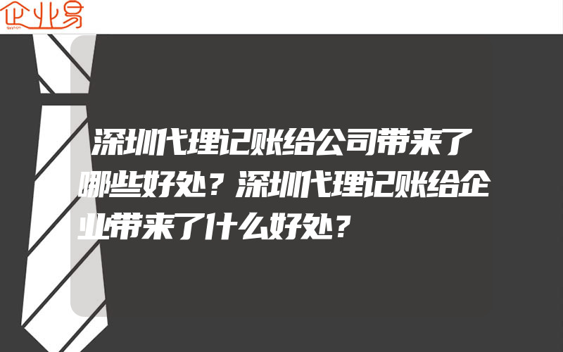 深圳代理记账给公司带来了哪些好处？深圳代理记账给企业带来了什么好处？