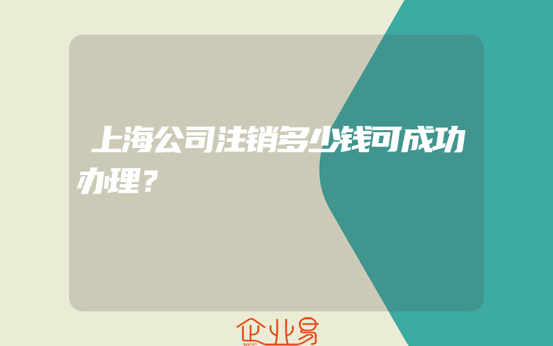 上海公司注销多少钱可成功办理？