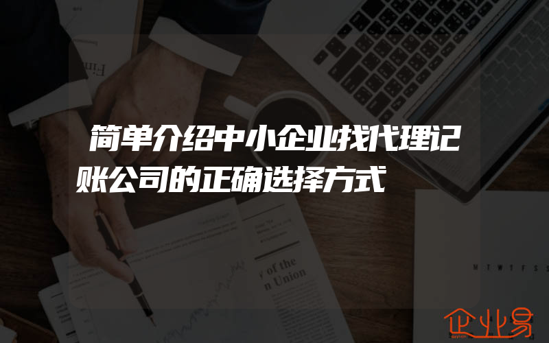 简单介绍中小企业找代理记账公司的正确选择方式