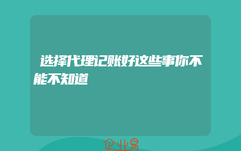 选择代理记账好这些事你不能不知道