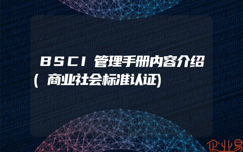 BSCI管理手册内容介绍(商业社会标准认证)