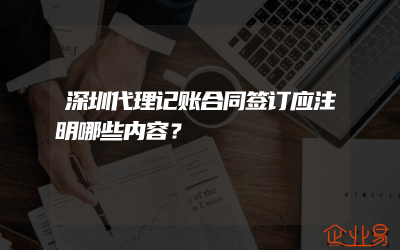 深圳代理记账合同签订应注明哪些内容？