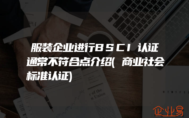 服装企业进行BSCI认证通常不符合点介绍(商业社会标准认证)