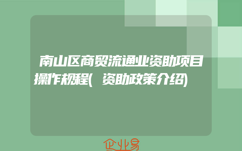 南山区商贸流通业资助项目操作规程(资助政策介绍)