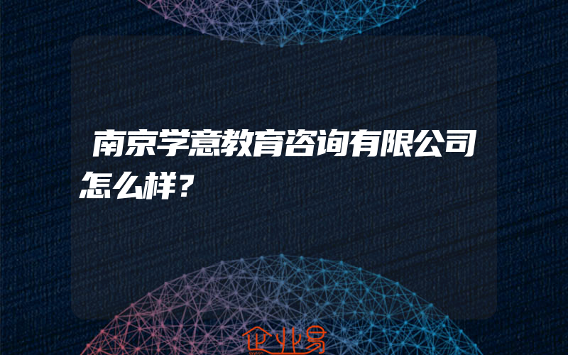 南京学意教育咨询有限公司怎么样？