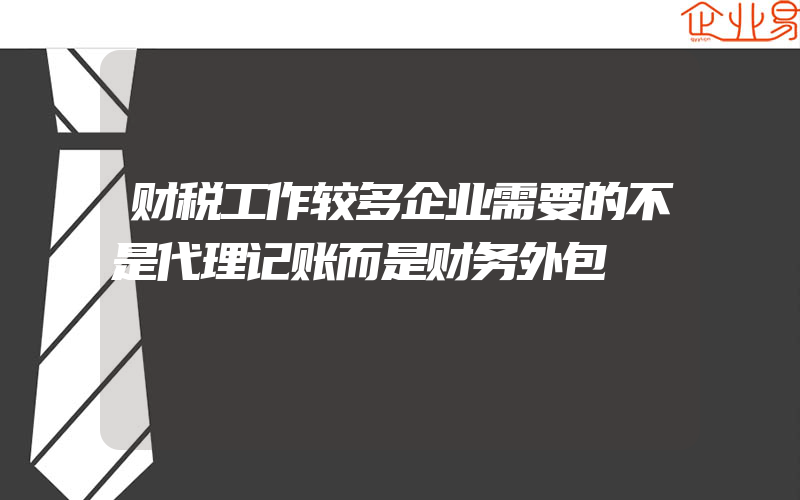 财税工作较多企业需要的不是代理记账而是财务外包