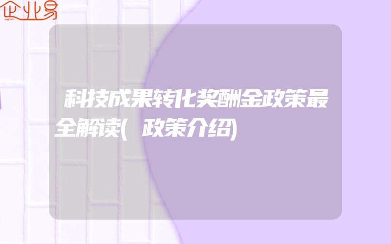 科技成果转化奖酬金政策最全解读(政策介绍)