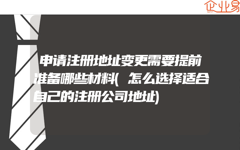 申请注册地址变更需要提前准备哪些材料(怎么选择适合自己的注册公司地址)