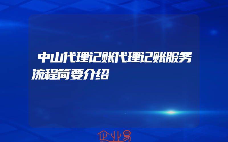 中山代理记账代理记账服务流程简要介绍