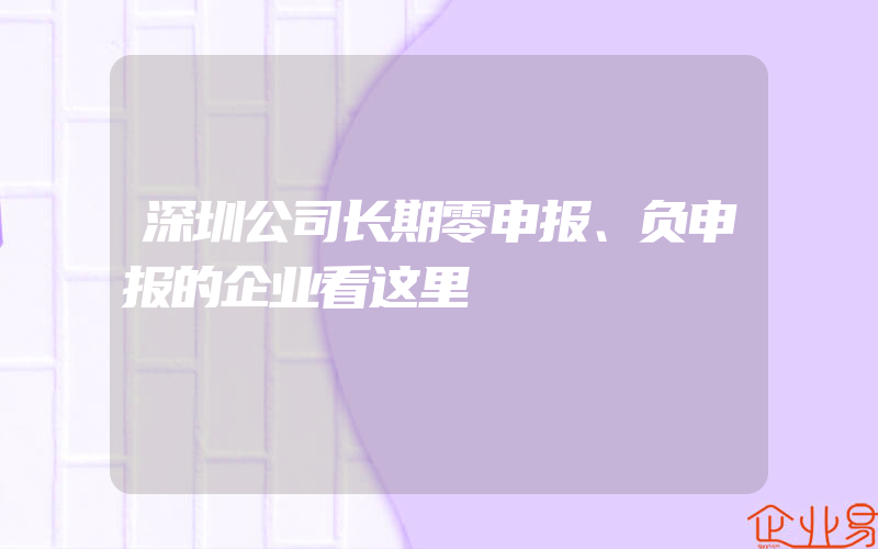 深圳公司长期零申报、负申报的企业看这里