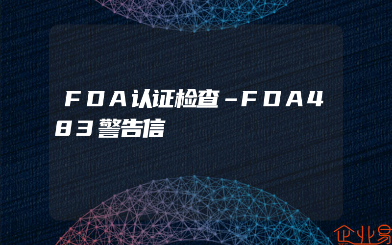 FDA认证检查–FDA483警告信