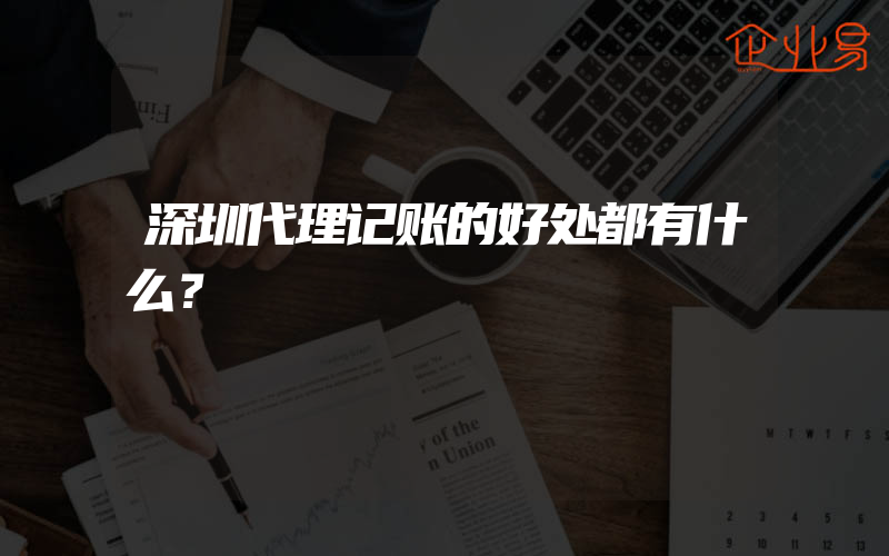 深圳代理记账的好处都有什么？