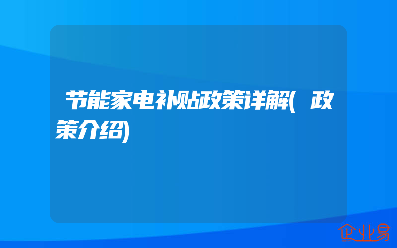 节能家电补贴政策详解(政策介绍)