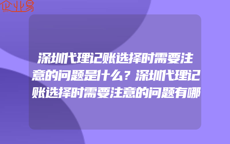 深圳代理记账选择时需要注意的问题是什么？深圳代理记账选择时需要注意的问题有哪些？