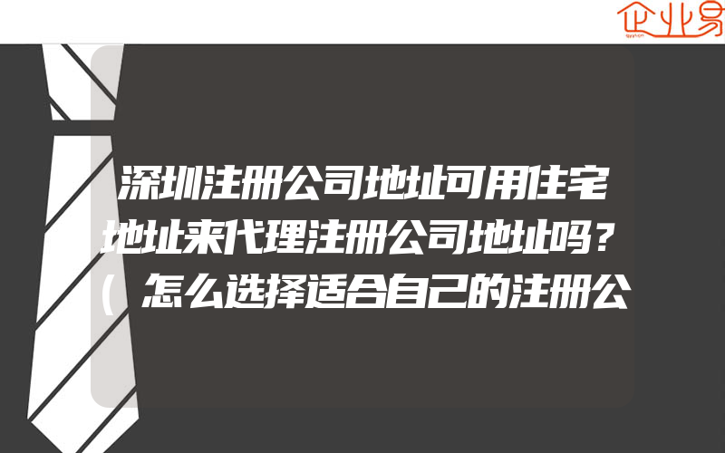 深圳注册公司地址可用住宅地址来代理注册公司地址吗？(怎么选择适合自己的注册公司地址)