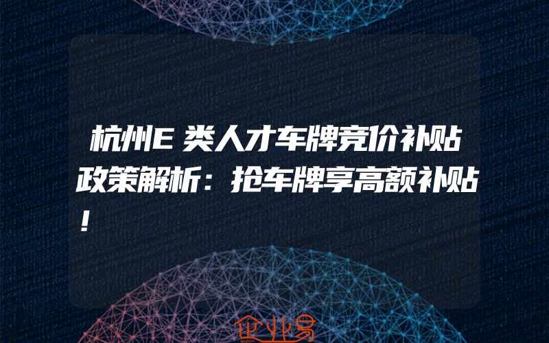 杭州E类人才车牌竞价补贴政策解析：抢车牌享高额补贴！