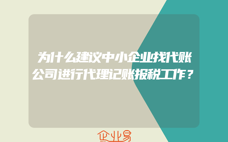 为什么建议中小企业找代账公司进行代理记账报税工作？