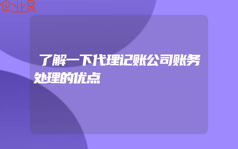 了解一下代理记账公司账务处理的优点