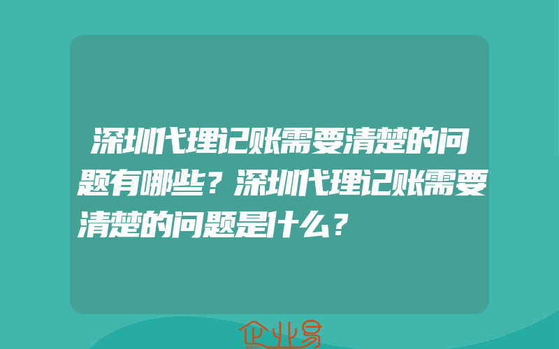 深圳代理记账需要清楚的问题有哪些？深圳代理记账需要清楚的问题是什么？