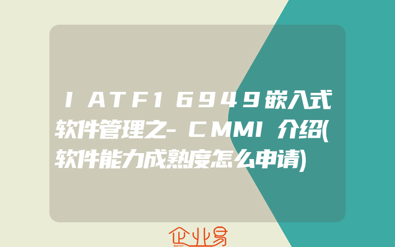 IATF16949嵌入式软件管理之-CMMI介绍(软件能力成熟度怎么申请)