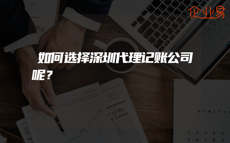如何选择深圳代理记账公司呢？