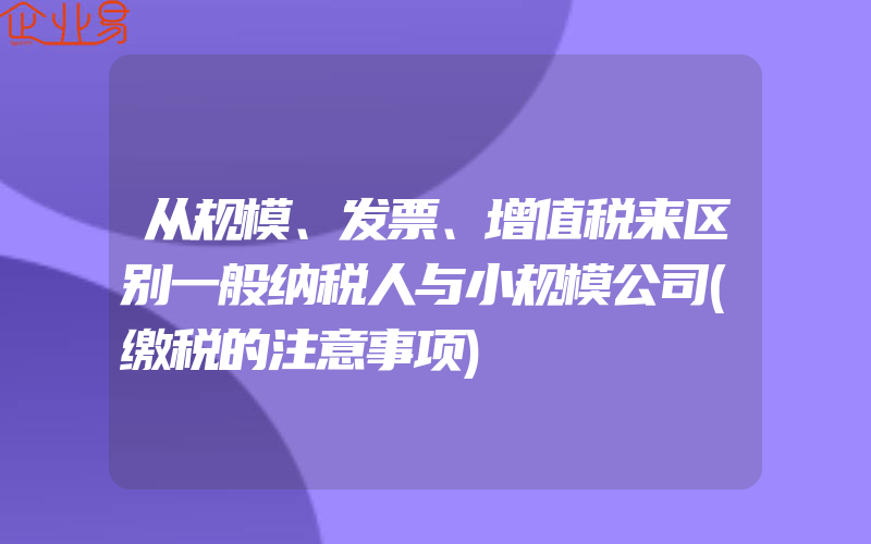 从规模、发票、增值税来区别一般纳税人与小规模公司(缴税的注意事项)