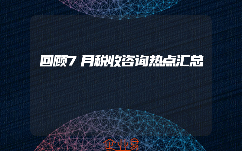 回顾7月税收咨询热点汇总